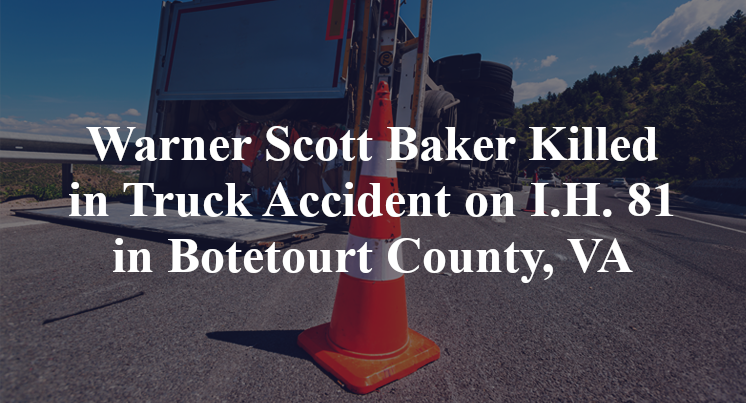 Warner Scott Baker Killed in Truck Accident on I.H. 81 in Botetourt County, VA