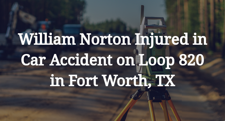 William Norton Injured in Car Accident on Loop 820 in Fort Worth, TX