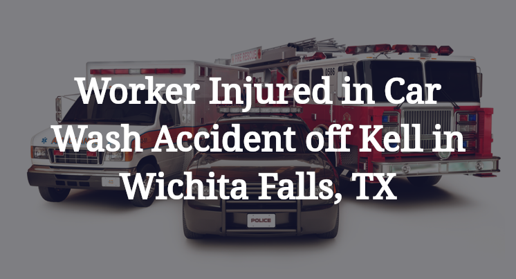 Worker Injured in Car Wash Accident off Kell in Wichita Falls, TX